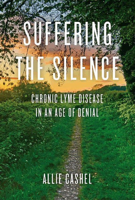 Suffering the Silence - Chronic Lyme Disease in an Age of Denial by Allie Cashel