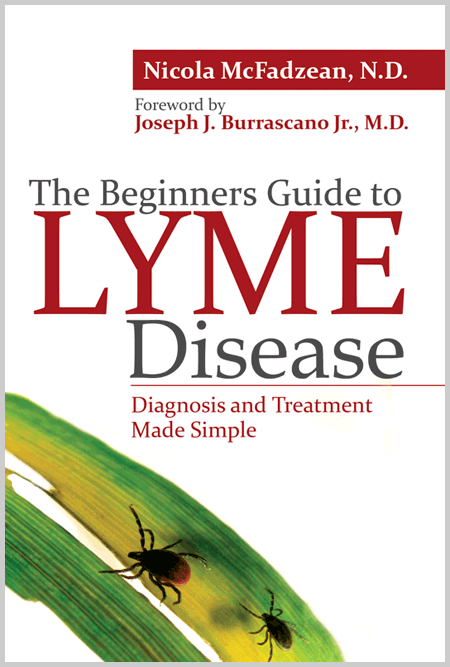 Beginner's Guide to Lyme Disease - Diagnosis and Treatment Made Simple by Nicola McFadzean, ND.