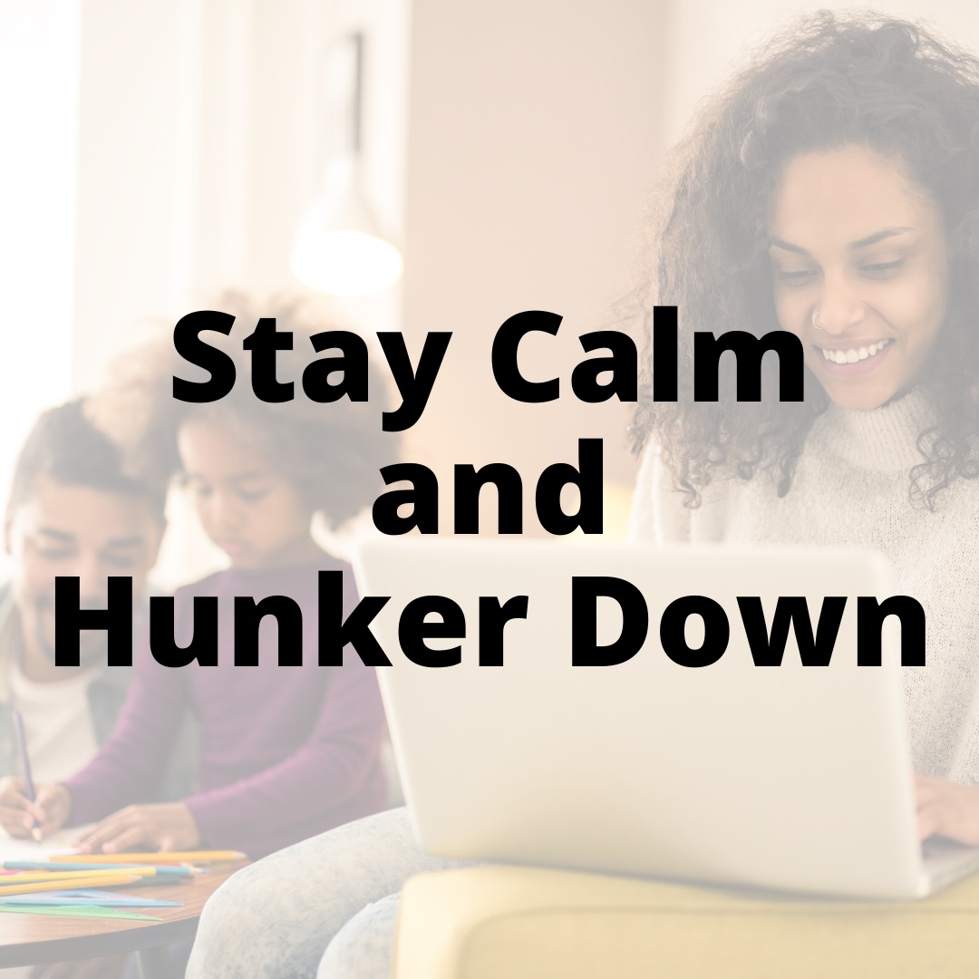 stay calm hunker down